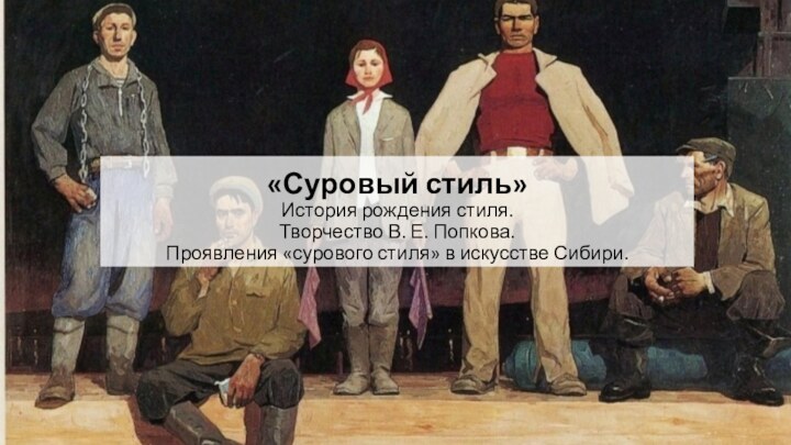 «Суровый стиль» История рождения стиля.  Творчество В. Е. Попкова.  Проявления