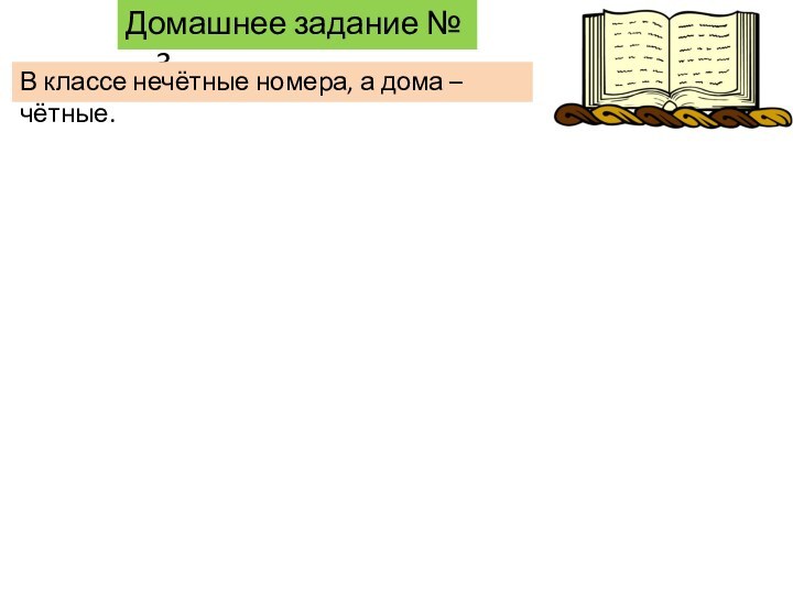 Домашнее задание № 3В классе нечётные номера, а дома – чётные.