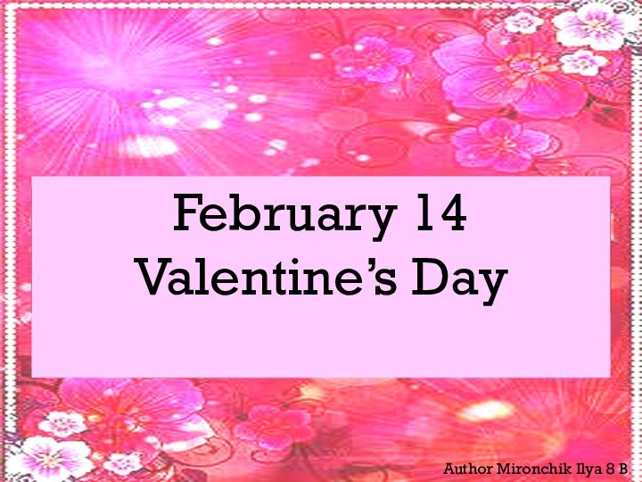 February 14 Valentine’s DayAuthor Mironchik Ilya 8 B