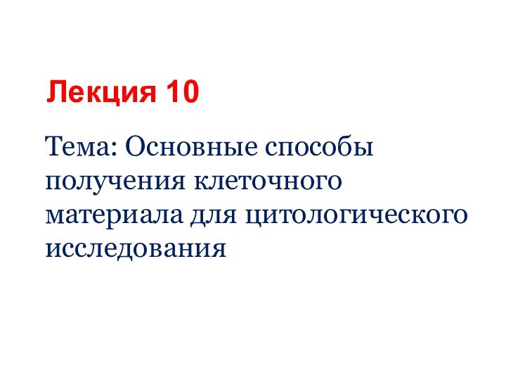 Лекция 10Тема: Основные способы получения клеточного материала для цитологического исследования