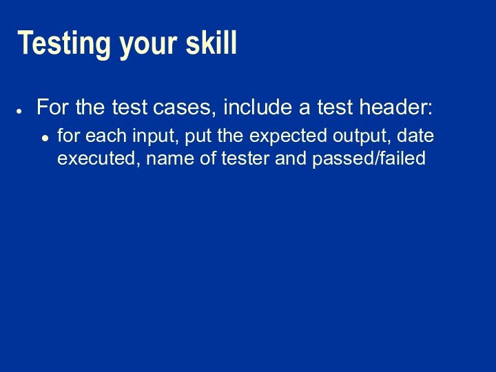 Testing your skillFor the test cases, include a test header: for each