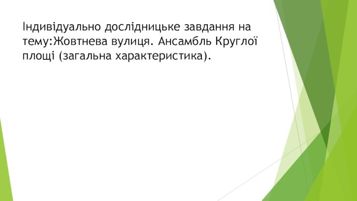 Індивідуально дослідницьке завдання на тему:Жовтнева вулиця. Ансамбль Круглої площі (загальна характеристика).