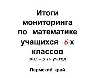 Итоги мониторинга по математике учащихся 6-х классов 2015 – 2016 уч.год