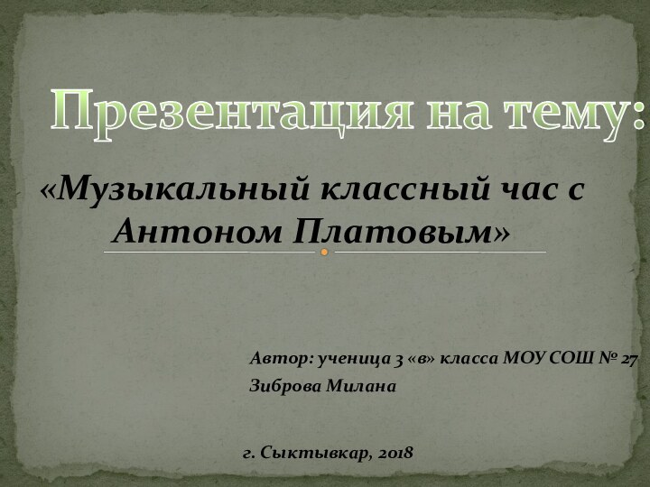 «Музыкальный классный час с Антоном Платовым»Презентация на тему: