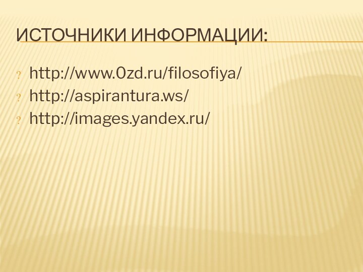 ИСТОЧНИКИ ИНФОРМАЦИИ:http://www.0zd.ru/filosofiya/http://aspirantura.ws/http://images.yandex.ru/