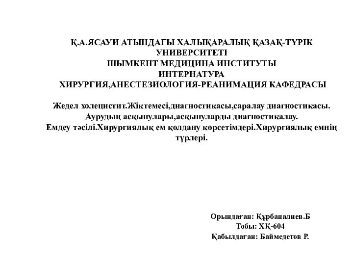 Қ.А.ЯСАУИ АТЫНДАҒЫ ХАЛЫҚАРАЛЫҚ ҚАЗАҚ-ТҮРІК УНИВЕРСИТЕТІ ШЫМКЕНТ МЕДИЦИНА ИНСТИТУТЫ ИНТЕРНАТУРА  ХИРУРГИЯ,АНЕСТЕЗИОЛОГИЯ-РЕАНИМАЦИЯ