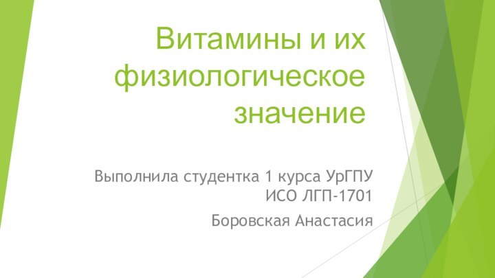 Витамины и их физиологическое значениеВыполнила студентка 1 курса УрГПУ ИСО ЛГП-1701Боровская Анастасия