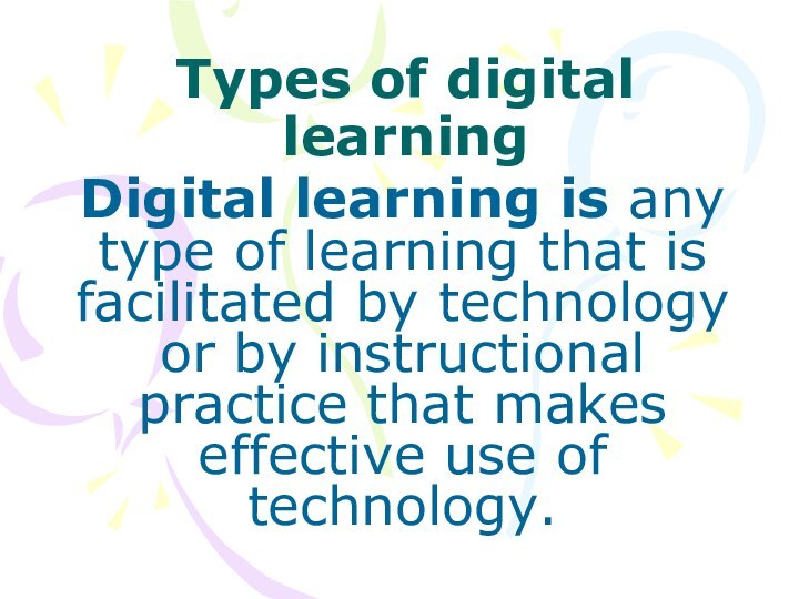 Types of digital learningDigital learning is any type of learning that is facilitated