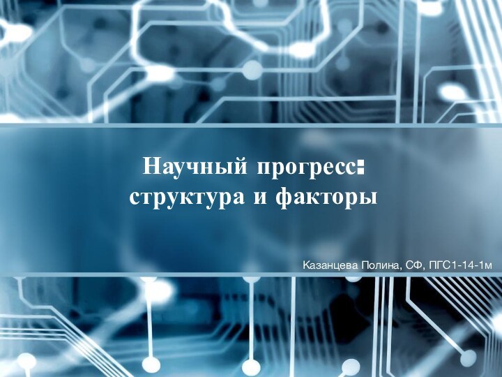 Казанцева Полина, СФ, ПГС1-14-1мНаучный прогресс:  структура и факторы