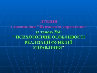 Психологічні особливості реалізації функцій управління. (Тема 4)