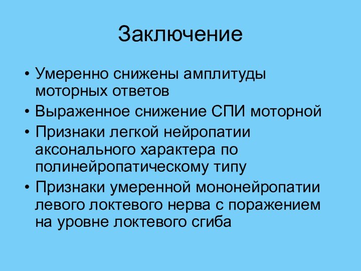 ЗаключениеУмеренно снижены амплитуды моторных ответов Выраженное снижение СПИ моторнойПризнаки легкой нейропатии аксонального