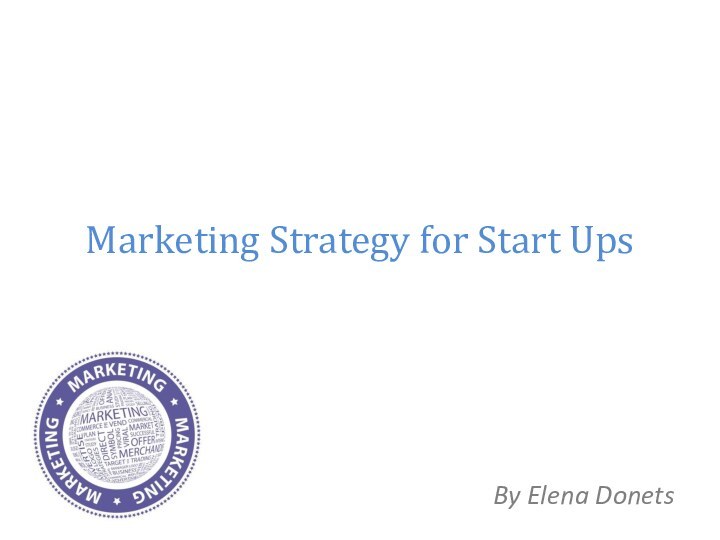 Marketing Strategy for Start UpsBy Elena Donets