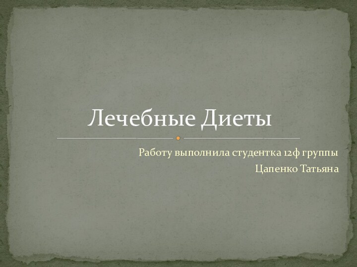 Работу выполнила студентка 12ф группы Цапенко Татьяна Лечебные Диеты