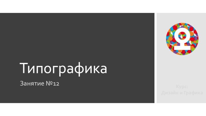 ТипографикаЗанятие №12Курс:Дизайн и Графика