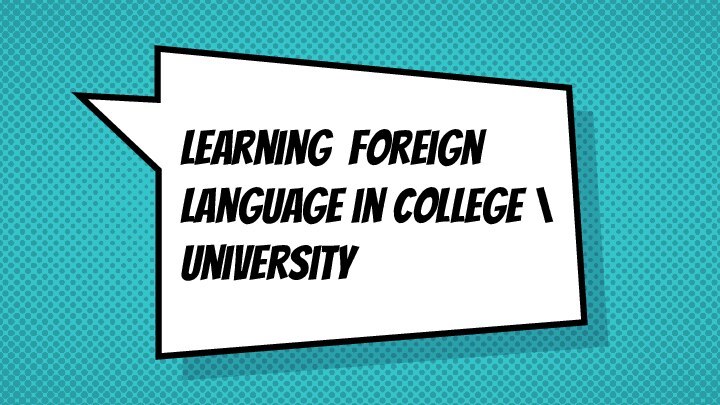 Learning foreign language in College \ University