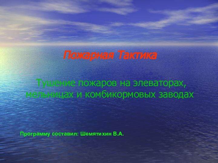 Пожарная Тактика Тушение пожаров на элеваторах, мельницах и комбикормовых заводахПрограмму составил: Шемятихин В.А.