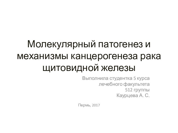 Молекулярный патогенез и механизмы канцерогенеза рака щитовидной железы Выполнила студентка 5 курса