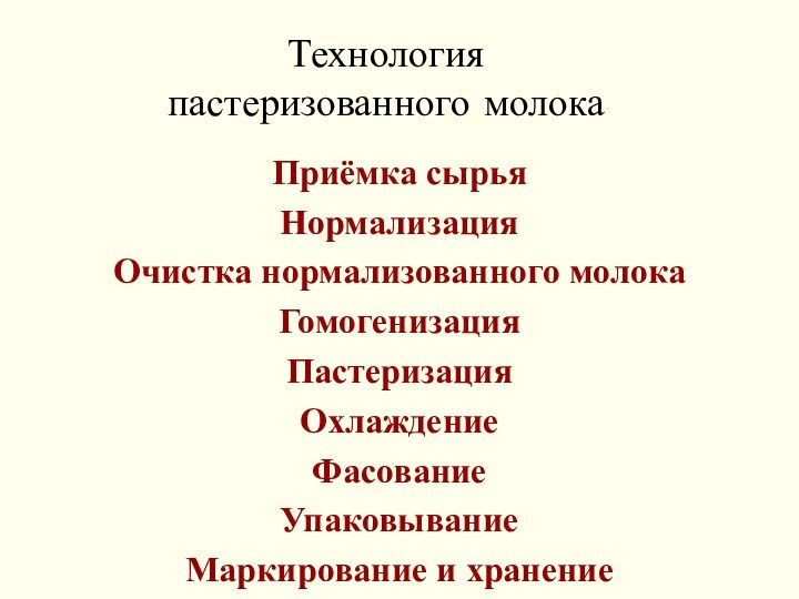 Технология пастеризованного молокаПриёмка сырьяНормализацияОчистка нормализованного молокаГомогенизацияПастеризацияОхлаждениеФасованиеУпаковываниеМаркирование и хранение