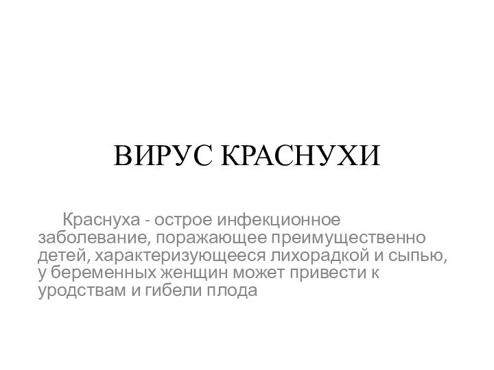 ВИРУС КРАСНУХИ	Краснуха - острое инфекционное заболевание, поражающее преимущественно детей, характеризующееся лихорадкой и