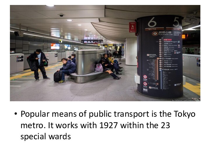 Popular means of public transport is the Tokyo metro. It works with