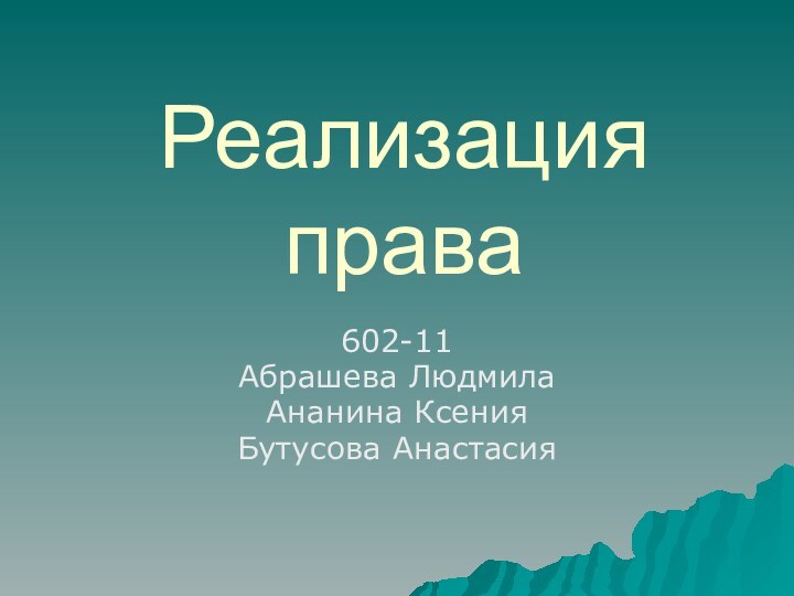 Реализация права602-11Абрашева ЛюдмилаАнанина КсенияБутусова Анастасия