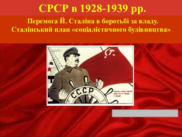 СРСР в 1928-1939 рр. Перемога Й. Сталіна в боротьбі за владу. Сталінський план «соціалістичного будівництва»