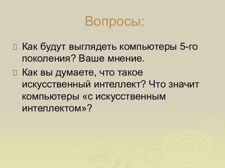 Вопросы:Как будут выглядеть компьютеры 5-го поколения? Ваше мнение.Как вы думаете, что такое