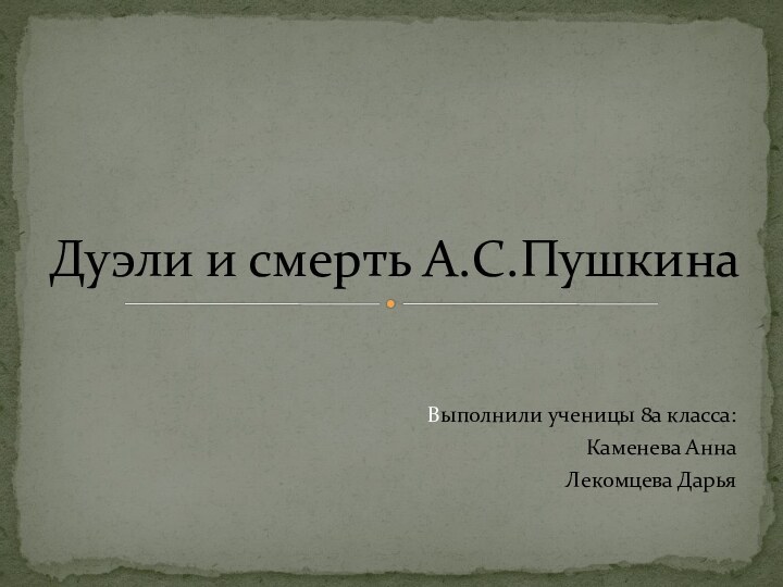 Выполнили ученицы 8а класса:Каменева Анна Лекомцева ДарьяДуэли и смерть А.С.Пушкина