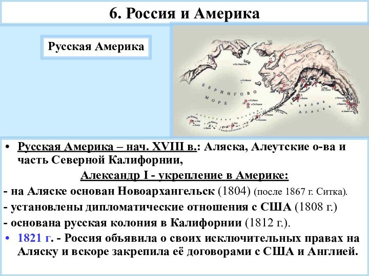 6. Россия и АмерикаРусская АмерикаРусская Америка – нач. XVIII в.: Аляска, Алеутские