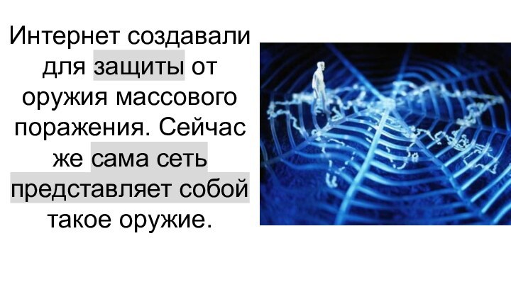 Интернет создавали для защиты от оружия массового поражения. Сейчас же сама сеть представляет собой такое оружие.