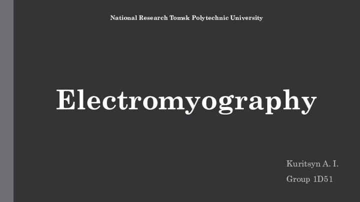 ElectromyographyKuritsyn A. I.Group 1D51National Research Tomsk Polytechnic University