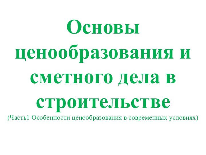 Основы ценообразования и сметного дела в строительстве(Часть1 Особенности ценообразования в современных условиях)