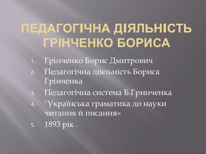 ПЕДАГОГIЧНА ДIЯЛЬНIСТЬ ГРІНЧЕНКО БОРИСАГрінченко Борис ДмитровичПедагогічна діяльність Бориса ГрінченкаПедагогічна система Б.Гринченка