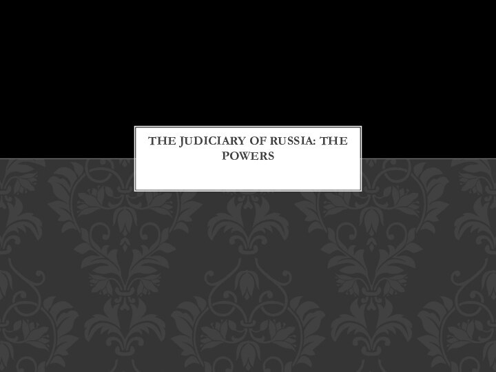 THE JUDICIARY OF RUSSIA: THE POWERS