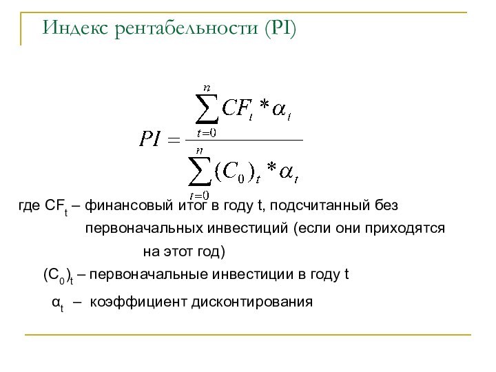 Индекс рентабельности (PI)где CFt – финансовый итог в году t, подсчитанный без