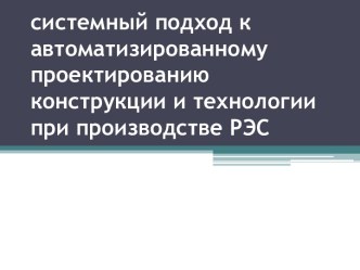 Cистемный подход к автоматизированному проектированию конструкции и технологии при производстве РЭС