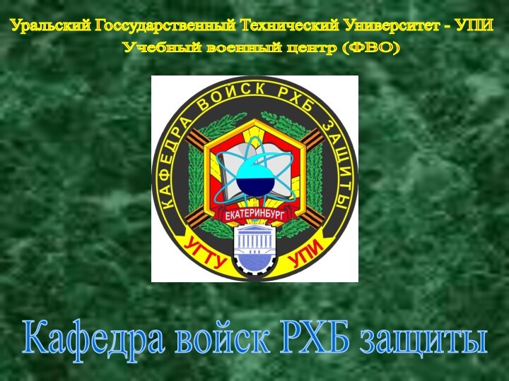 Уральский Госсударственный Технический Университет - УПИ Учебный военный центр (ФВО) Кафедра войск РХБ защиты