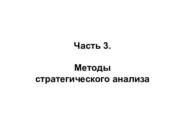 Часть 3.   Методы  стратегического анализа