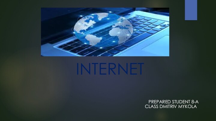 INTERNET  PREPARED STUDENT 8-A      CLASS DMITRIV MYKOLA