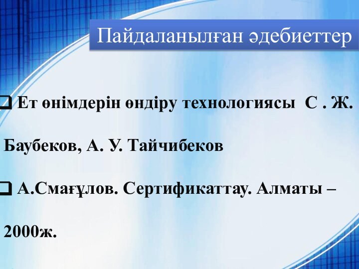 Пайдаланылған әдебиеттер Ет өнімдерін өндіру технологиясы С . Ж. Баубеков, А. У.