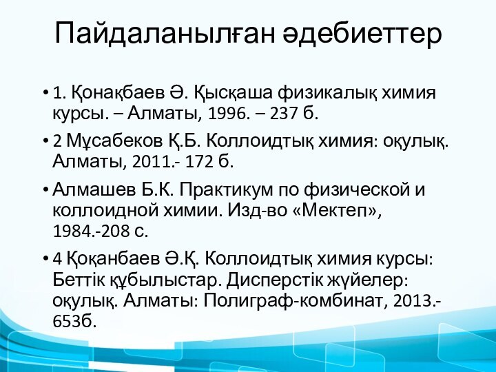 Пайдаланылған әдебиеттер1. Қонақбаев Ә. Қысқаша физикалық химия курсы. – Алматы, 1996. –