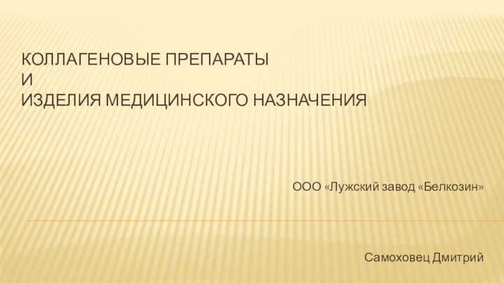 КОЛЛАГЕНОВЫЕ ПРЕПАРАТЫ И ИЗДЕЛИЯ МЕДИЦИНСКОГО НАЗНАЧЕНИЯООО «Лужский завод «Белкозин»Самоховец Дмитрий