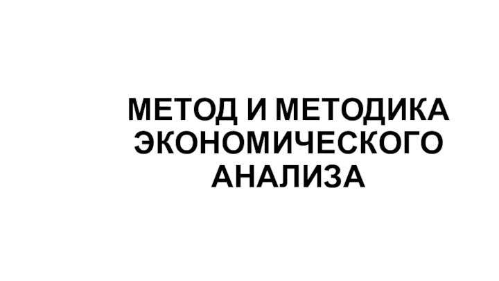 МЕТОД И МЕТОДИКА ЭКОНОМИЧЕСКОГО АНАЛИЗА