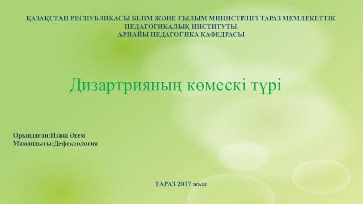 ҚАЗАҚСТАН РЕСПУБЛИКАСЫ БІЛІМ ЖӘНЕ ҒЫЛЫМ МИНИСТРЛІГІ ТАРАЗ МЕМЛЕКЕТТІК ПЕДАГОГИКАЛЫҚ ИНСТИТУТЫ АРНАЙЫ ПЕДАГОГИКА КАФЕДРАСЫ    Орындаған:Изаш