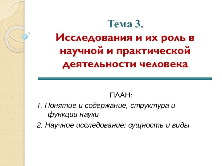 Тема 3. Исследования и их роль в научной и практической деятельности человекаПЛАН:1.