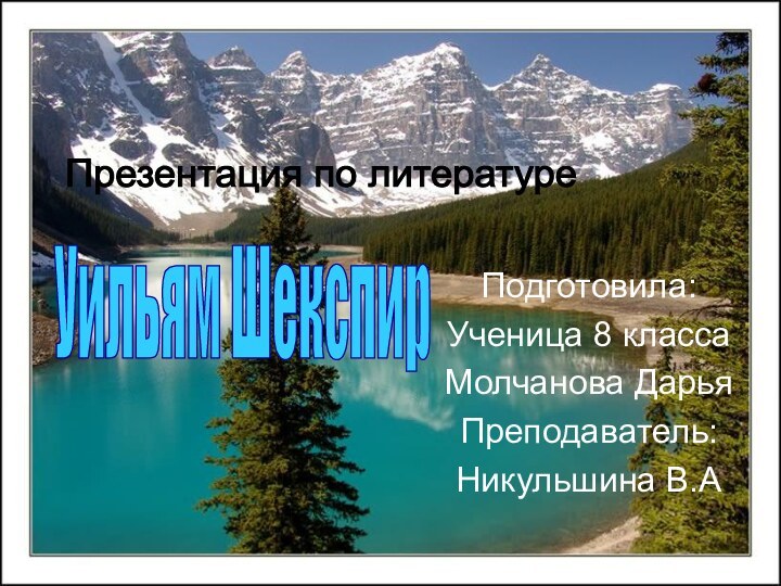 Подготовила:Ученица 8 классаМолчанова ДарьяПреподаватель: Никульшина В.А Уильям Шекспир Презентация по литературе