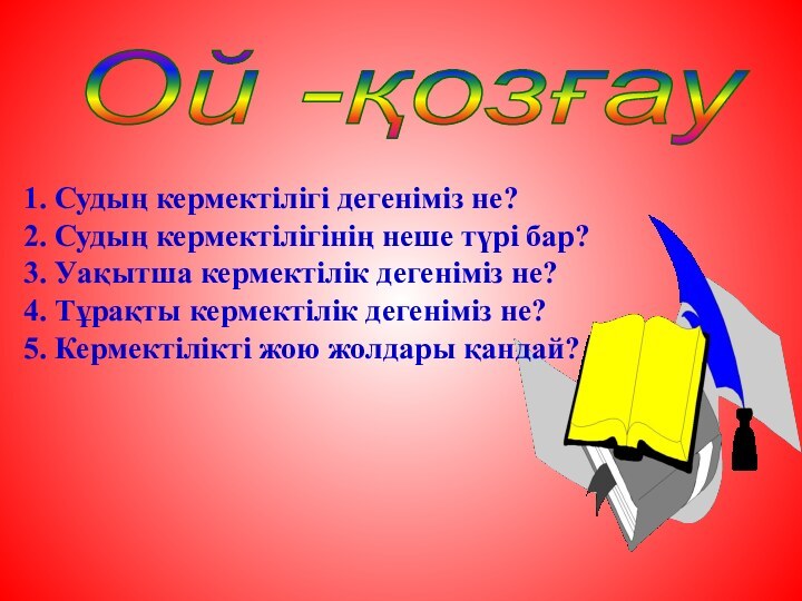 Ой -қозғау 1. Судың кермектілігі дегеніміз не?2. Судың кермектілігінің неше түрі бар?3.