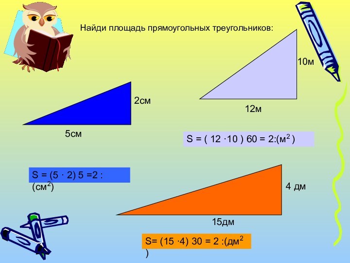 S = (5 · 2) ׃ 2= 5 (см2)5см2см15дм12м10мS= (15 ·4) ׃