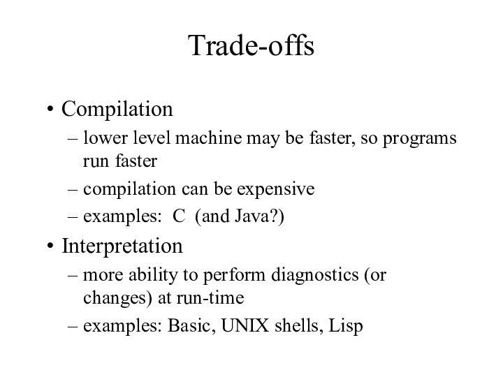 Trade-offsCompilationlower level machine may be faster, so programs run fastercompilation can be