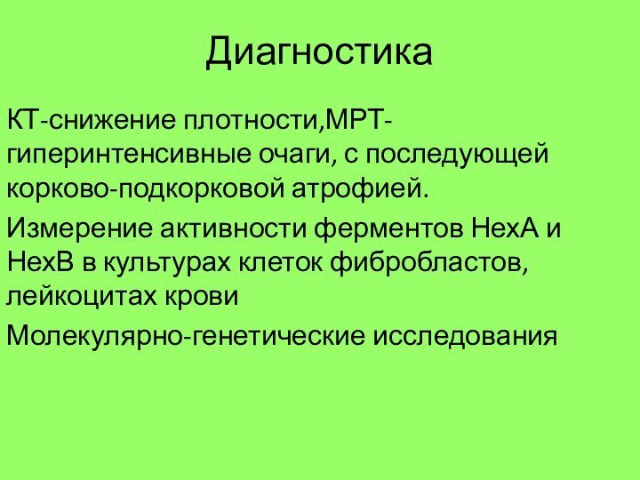 ДиагностикаКТ-снижение плотности,МРТ-гиперинтенсивные очаги, с последующей корково-подкорковой атрофией.Измерение активности ферментов НехА и НехВ